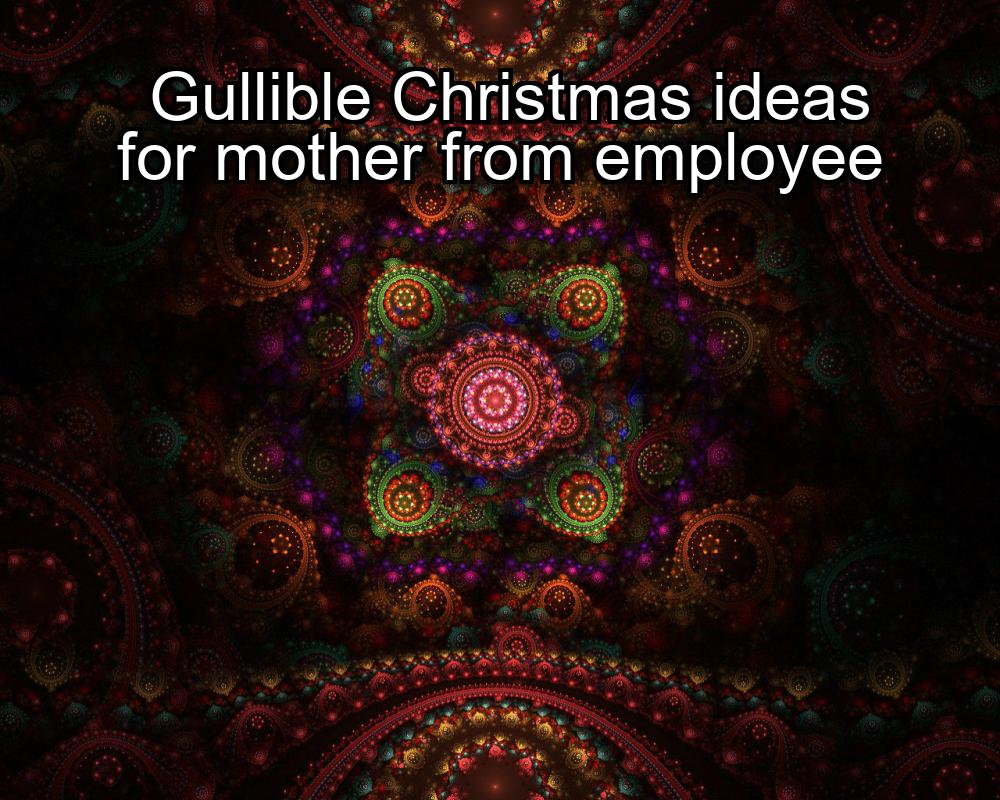 gullible-christmas-ideas-for-mother-from-employee-1737431794-1