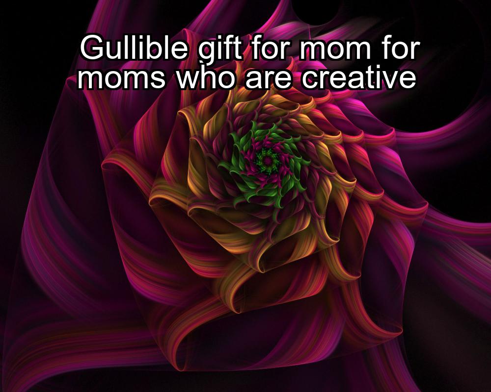 gullible-gift-for-mom-for-moms-who-are-creative-1737341493-1