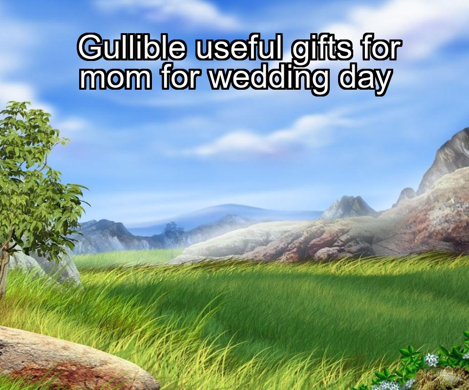 gullible-useful-gifts-for-mom-for-wedding-day-1737464718-1