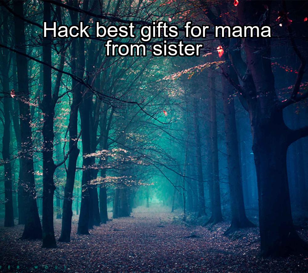 hack-best-gifts-for-mama-from-sister-1737471998-1