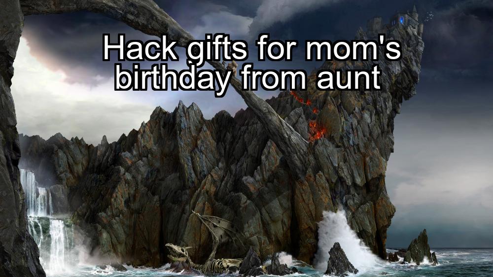 hack-gifts-for-moms-birthday-from-aunt-1737350729-1