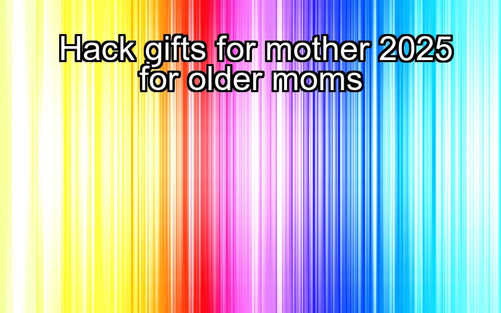 hack-gifts-for-mother-2025-for-older-moms-1737348323-1