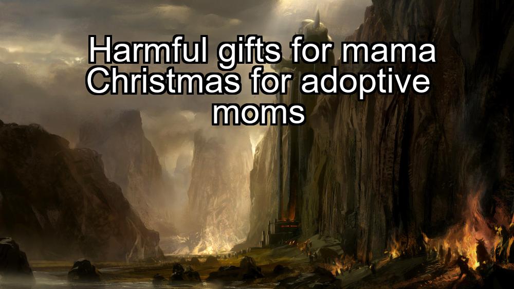 harmful-gifts-for-mama-christmas-for-adoptive-moms-1737458135-1