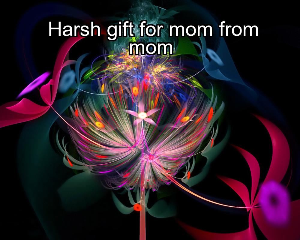 harsh-gift-for-mom-from-mom-1737431783-1