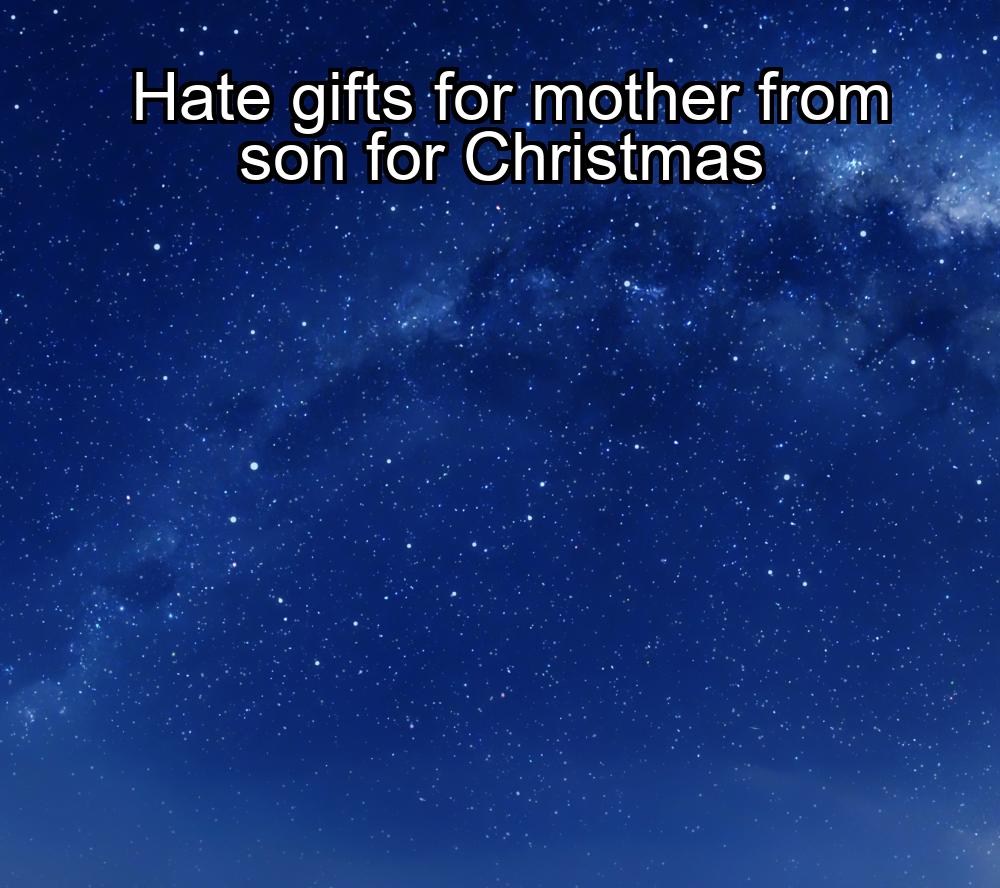 hate-gifts-for-mother-from-son-for-christmas-1737342923-1