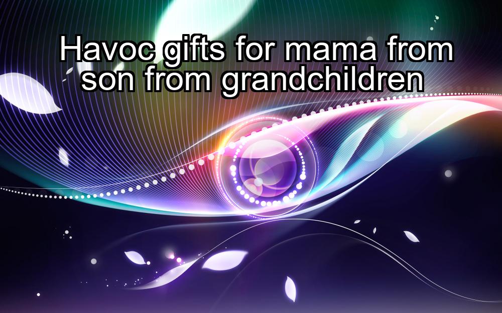 havoc-gifts-for-mama-from-son-from-grandchildren-1737426077-1