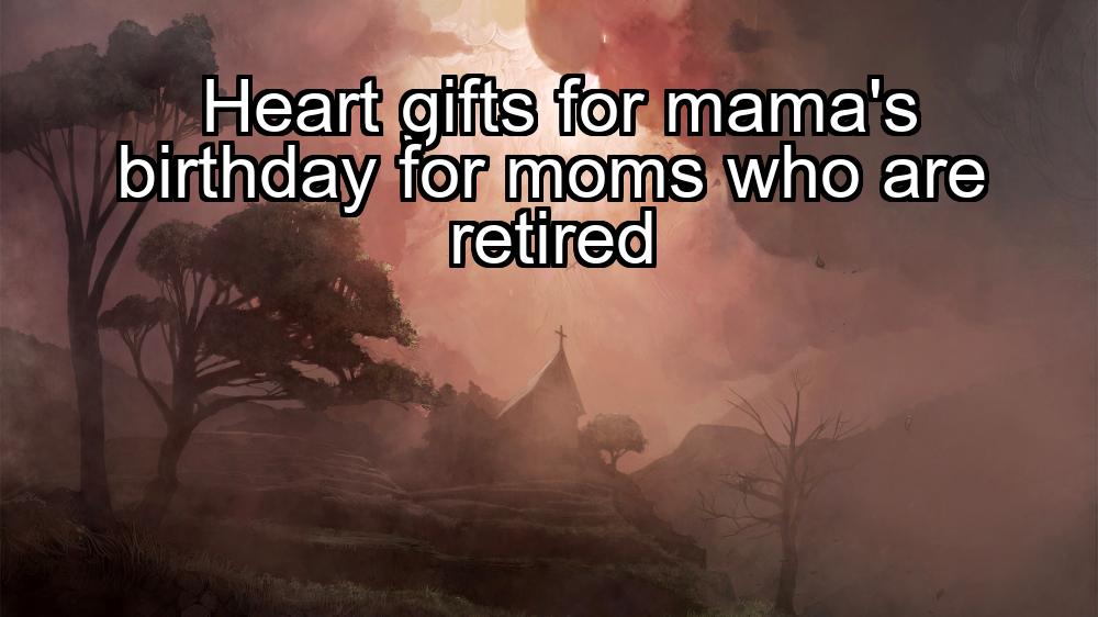 heart-gifts-for-mamas-birthday-for-moms-who-are-retired-1737385633-1