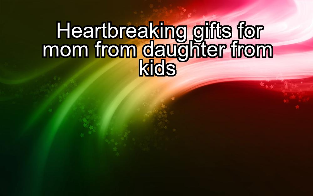 heartbreaking-gifts-for-mom-from-daughter-from-kids-1737452719-1