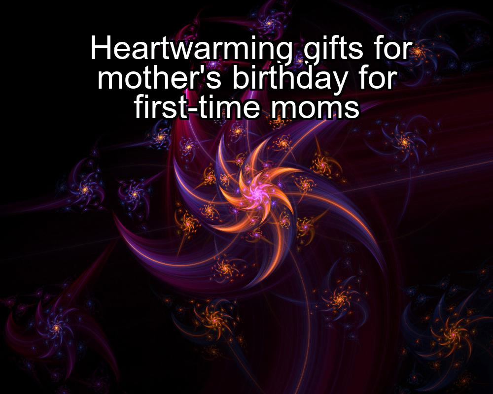 heartwarming-gifts-for-mothers-birthday-for-first-time-moms-1737454239-1