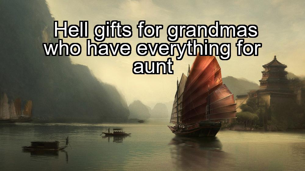 hell-gifts-for-grandmas-who-have-everything-for-aunt-1737345923-1