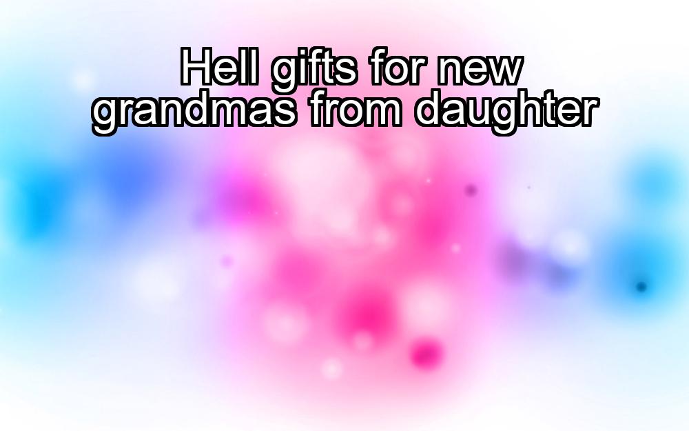 hell-gifts-for-new-grandmas-from-daughter-1737478078-1