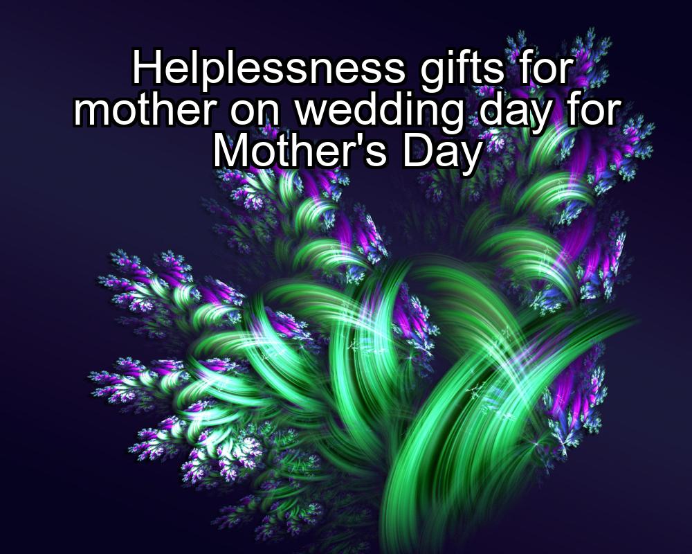 helplessness-gifts-for-mother-on-wedding-day-for-mothers-day-1737444372-1