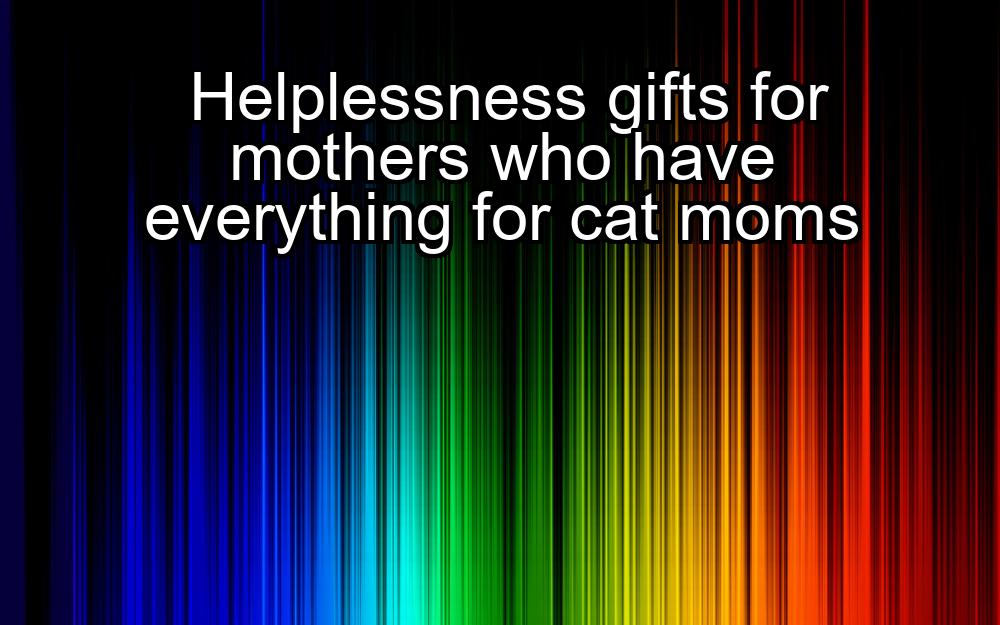 helplessness-gifts-for-mothers-who-have-everything-for-cat-moms-1737450929-1