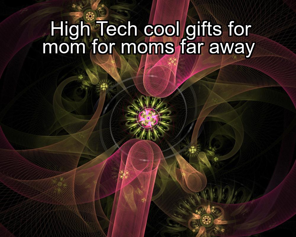 high-tech-cool-gifts-for-mom-for-moms-far-away-1737355281-1