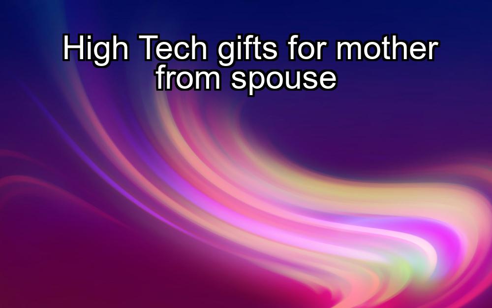 high-tech-gifts-for-mother-from-spouse-1737427237-1