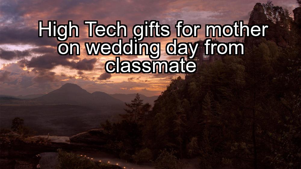 high-tech-gifts-for-mother-on-wedding-day-from-classmate-1737472945-1