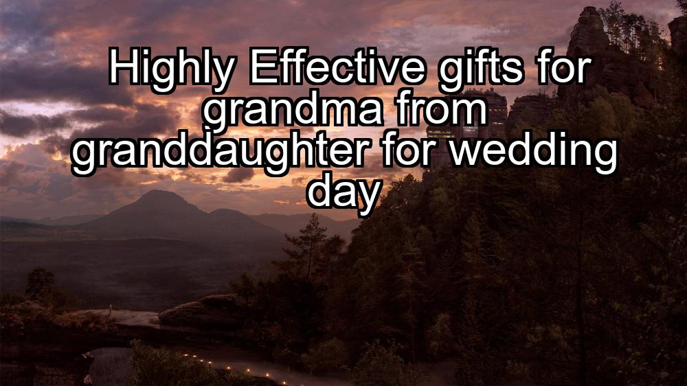 highly-effective-gifts-for-grandma-from-granddaughter-for-wedding-day-1737322816-1