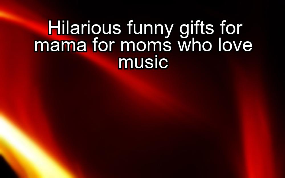 hilarious-funny-gifts-for-mama-for-moms-who-love-music-1737334055-1