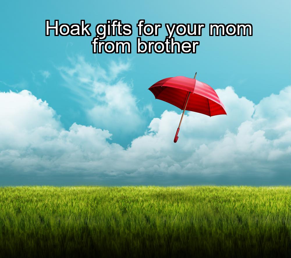 hoak-gifts-for-your-mom-from-brother-1737382530-1