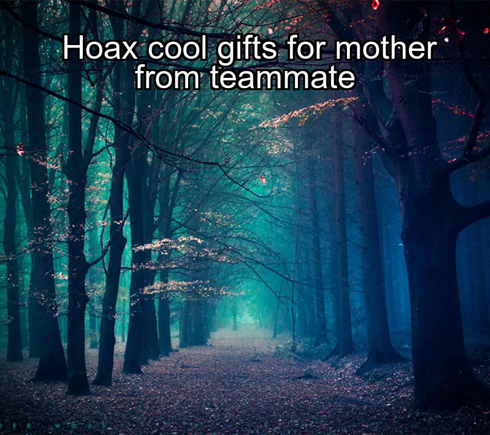 hoax-cool-gifts-for-mother-from-teammate-1737377723-1