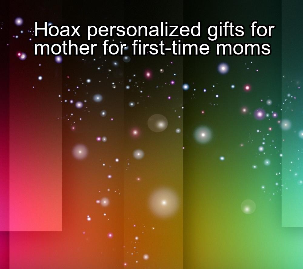 hoax-personalized-gifts-for-mother-for-first-time-moms-1737364274-1