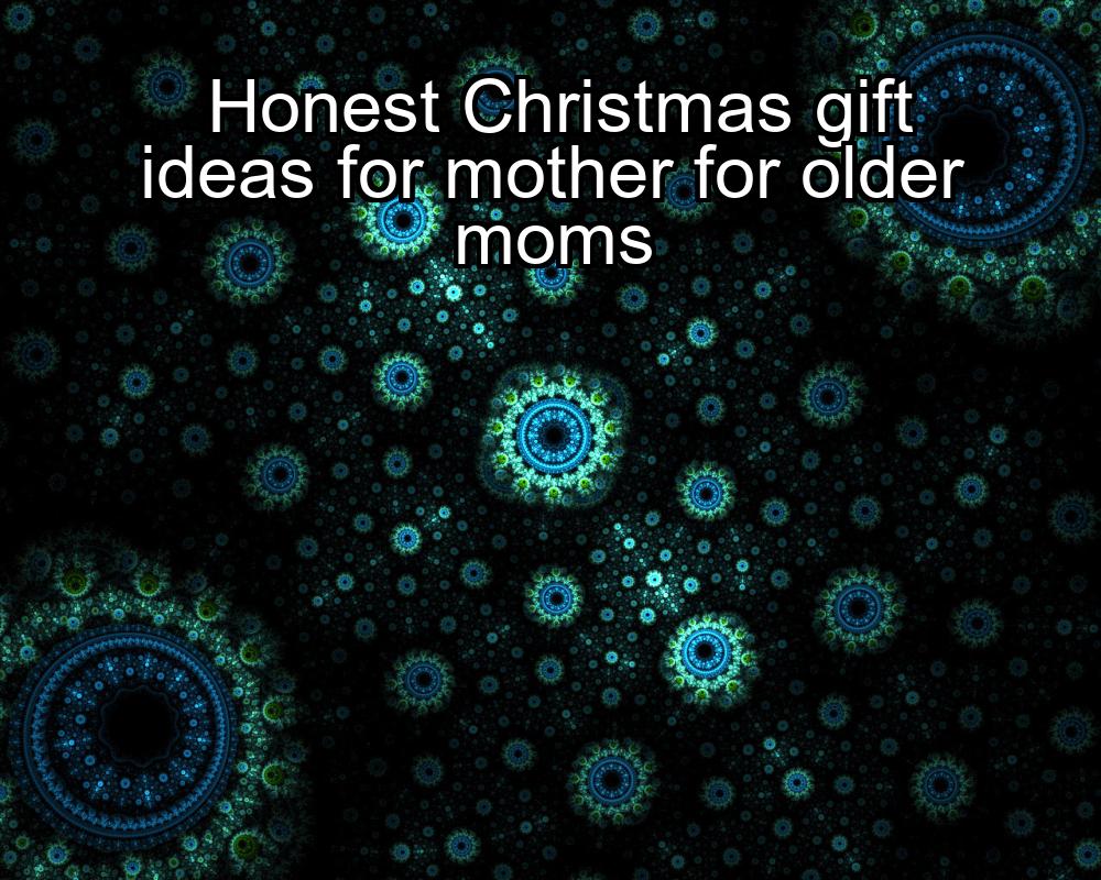 honest-christmas-gift-ideas-for-mother-for-older-moms-1737355539-1