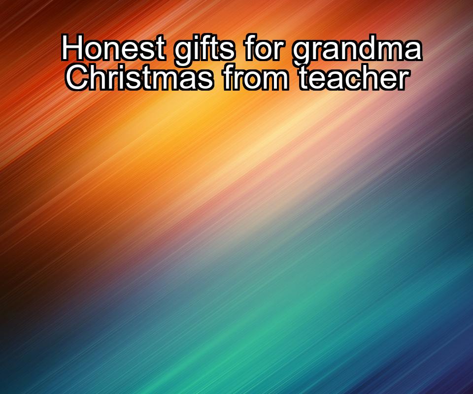 honest-gifts-for-grandma-christmas-from-teacher-1737388223-1