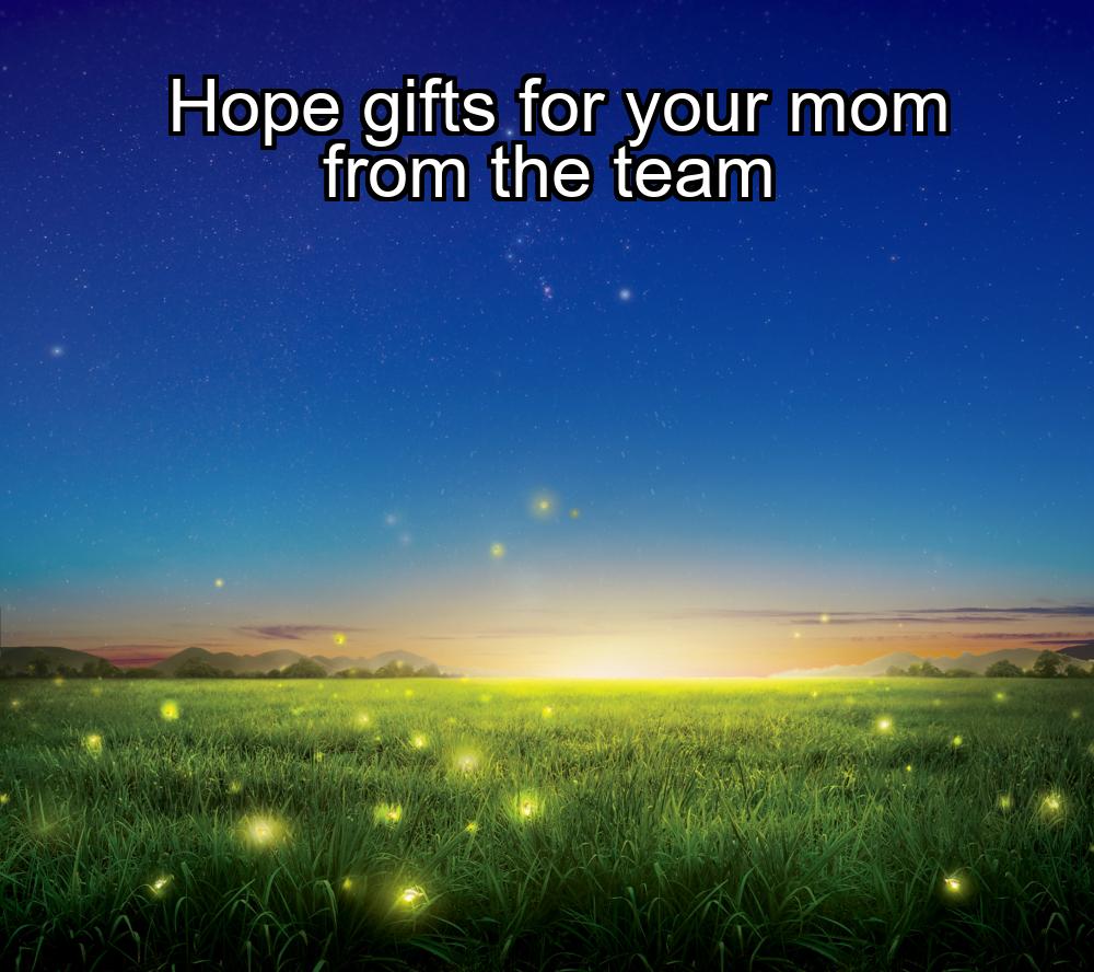 hope-gifts-for-your-mom-from-the-team-1737466892-1