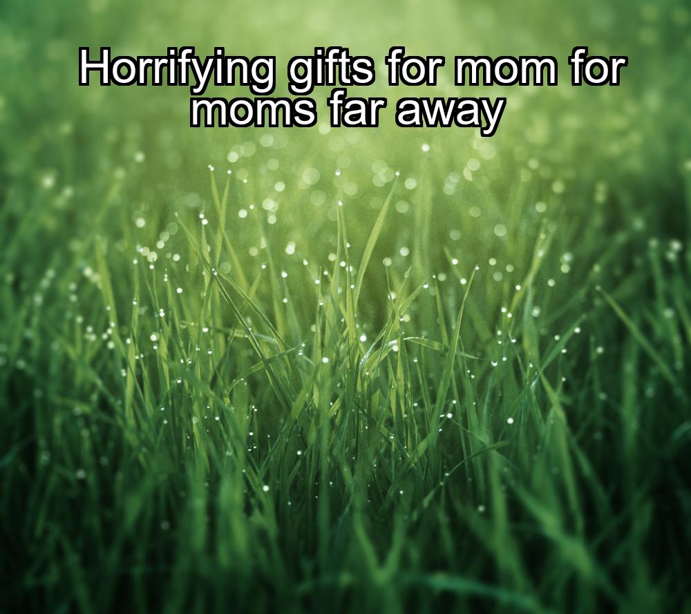 horrifying-gifts-for-mom-for-moms-far-away-1737424813-1