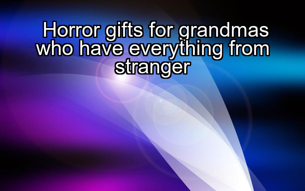 horror-gifts-for-grandmas-who-have-everything-from-stranger-1737453673-1