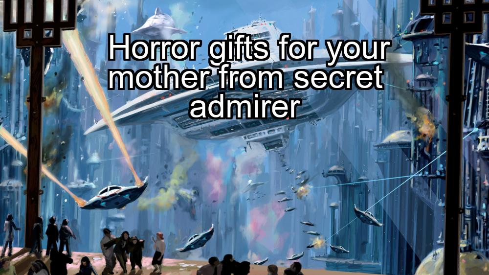 horror-gifts-for-your-mother-from-secret-admirer-1737342151-1