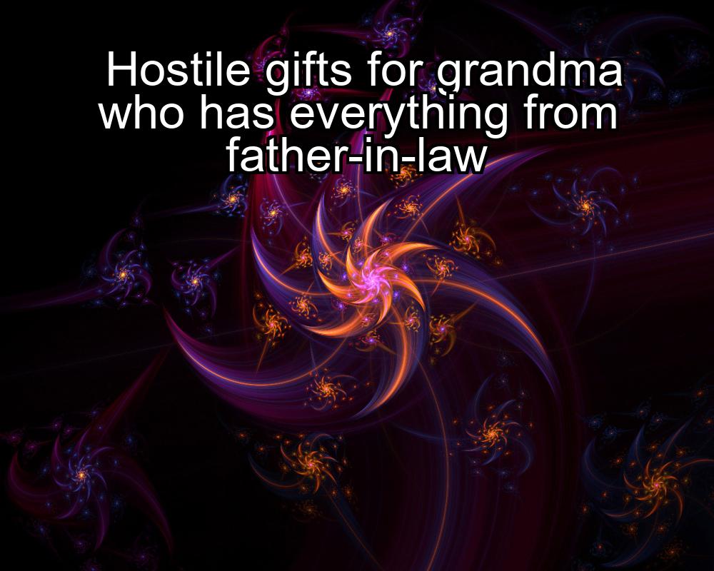 hostile-gifts-for-grandma-who-has-everything-from-father-in-law-1737441355-1