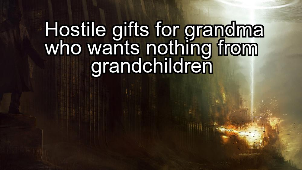 hostile-gifts-for-grandma-who-wants-nothing-from-grandchildren-1737341167-1