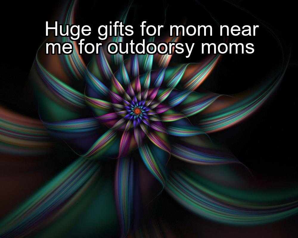 huge-gifts-for-mom-near-me-for-outdoorsy-moms-1737379623-1