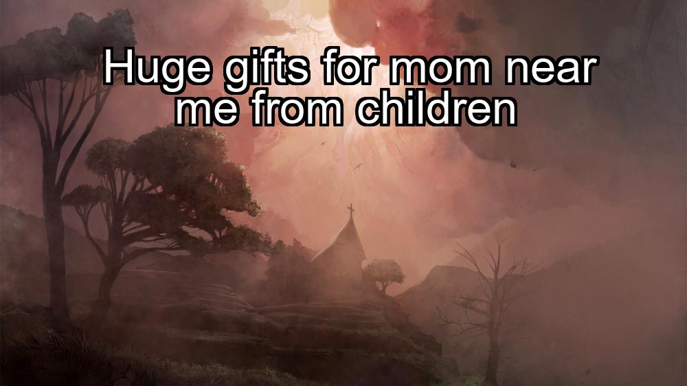 huge-gifts-for-mom-near-me-from-children-1737337684-1