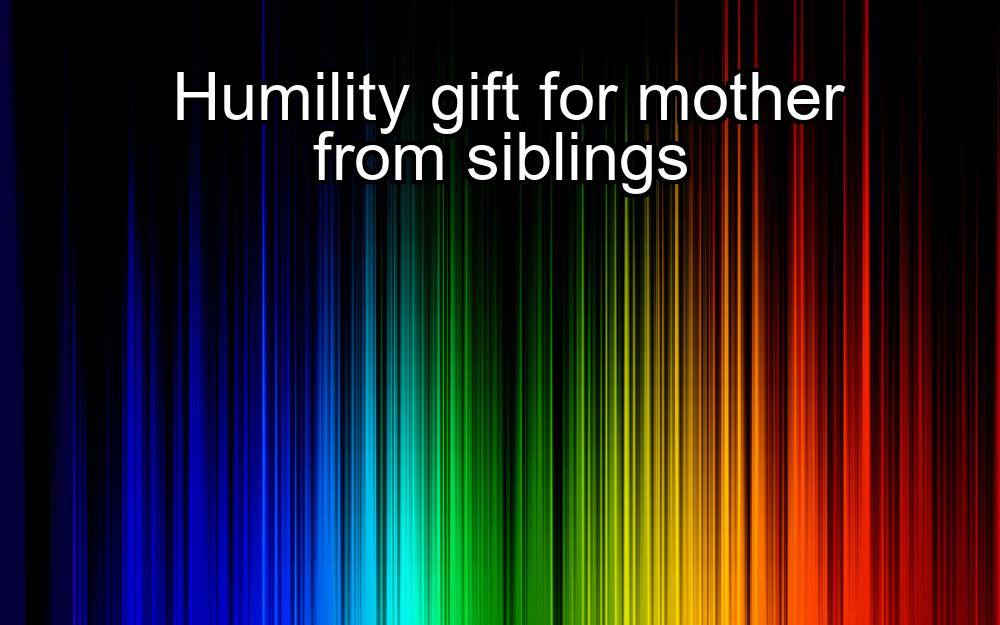 humility-gift-for-mother-from-siblings-1737424572-1