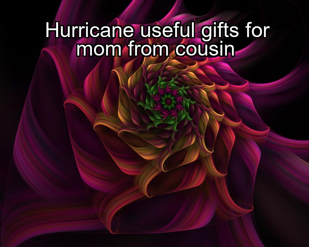 hurricane-useful-gifts-for-mom-from-cousin-1737458442-1