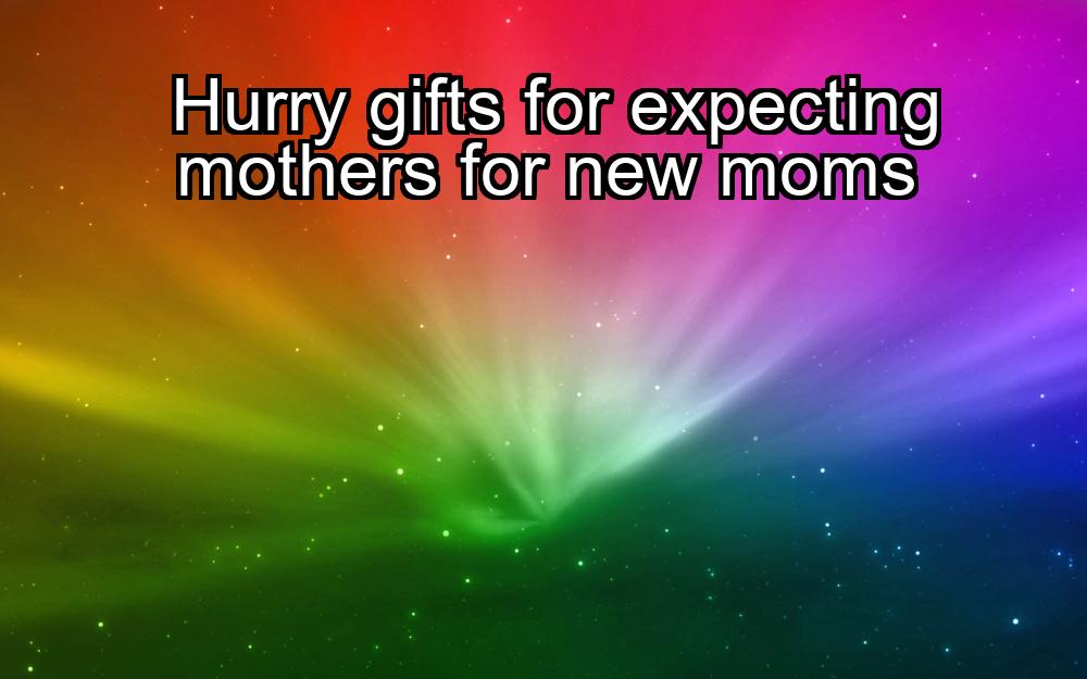 hurry-gifts-for-expecting-mothers-for-new-moms-1737460218-1