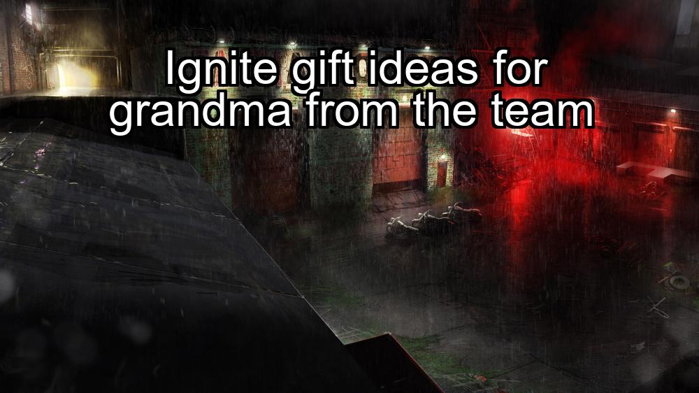 ignite-gift-ideas-for-grandma-from-the-team-1737363647-1