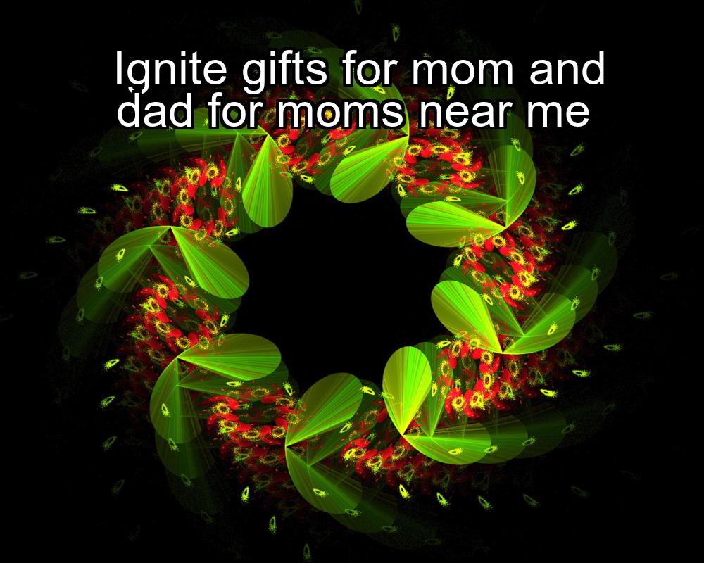 ignite-gifts-for-mom-and-dad-for-moms-near-me-1737370819-1