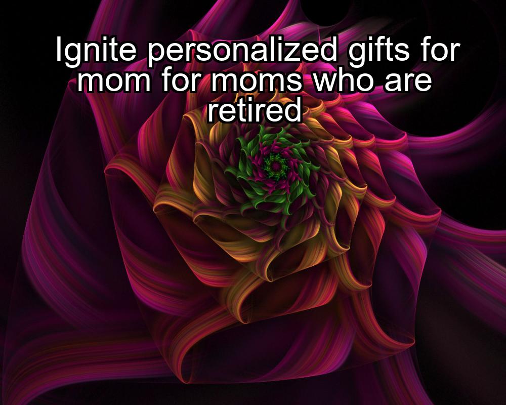 ignite-personalized-gifts-for-mom-for-moms-who-are-retired-1737432027-1