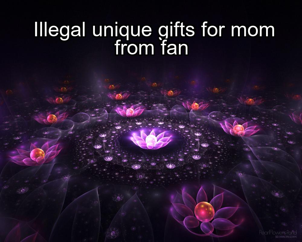 illegal-unique-gifts-for-mom-from-fan-1737425526-1