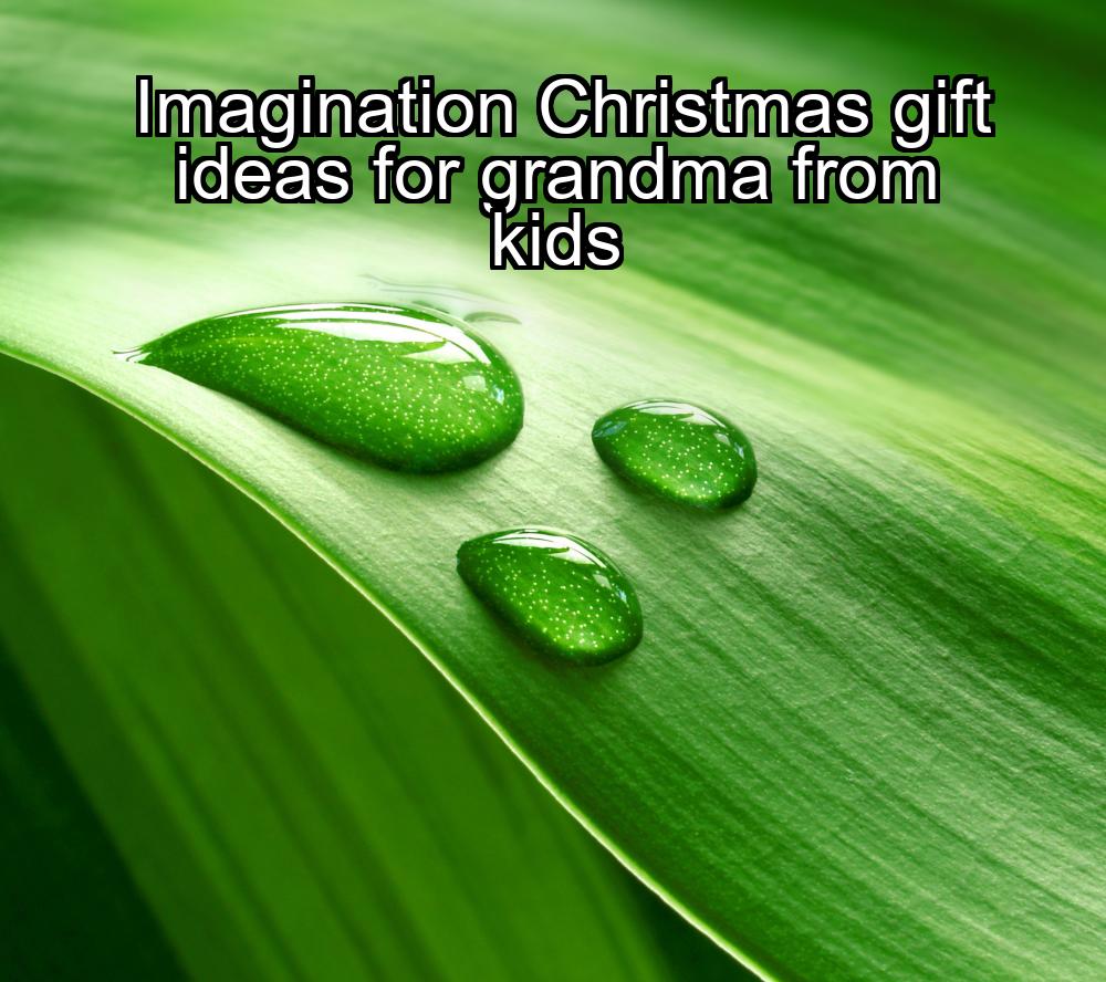 imagination-christmas-gift-ideas-for-grandma-from-kids-1737485140-1