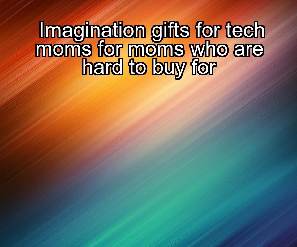 imagination-gifts-for-tech-moms-for-moms-who-are-hard-to-buy-for-1737327325-1