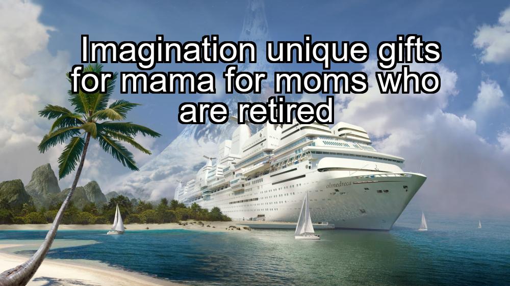 imagination-unique-gifts-for-mama-for-moms-who-are-retired-1737466224-1