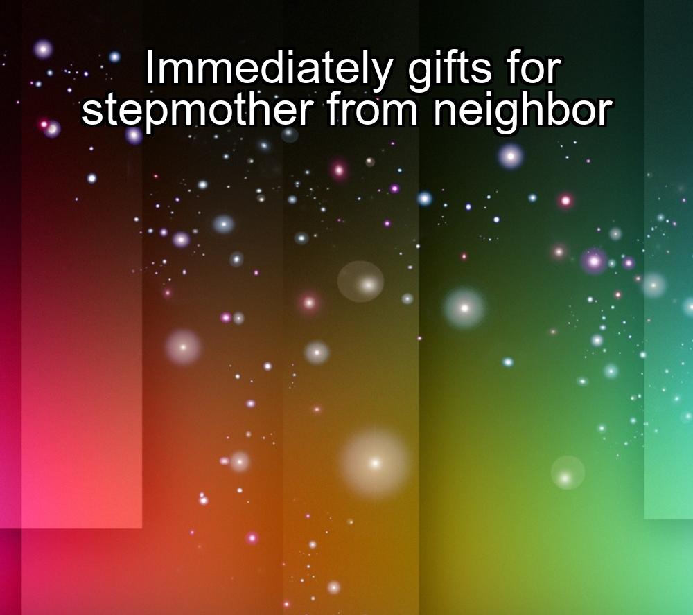 immediately-gifts-for-stepmother-from-neighbor-1737443441-1