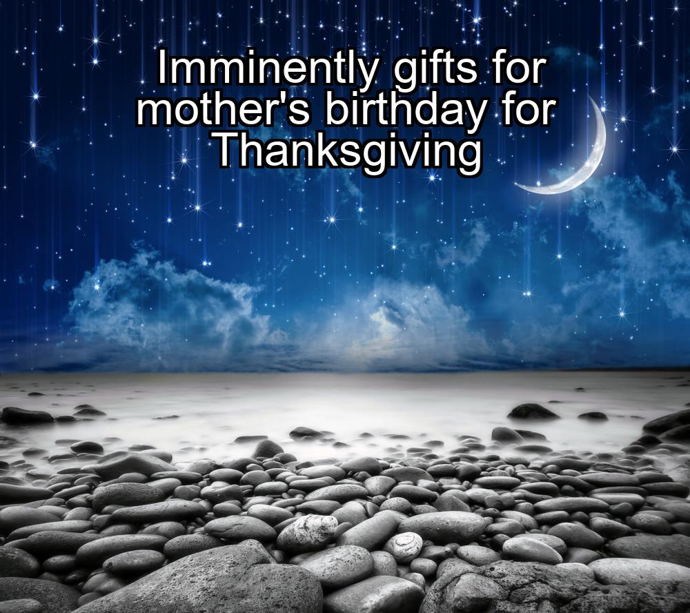 imminently-gifts-for-mothers-birthday-for-thanksgiving-1737471652-1