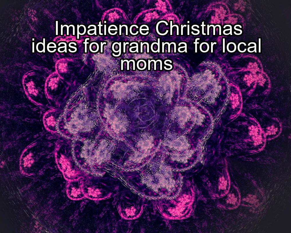 impatience-christmas-ideas-for-grandma-for-local-moms-1737428181-1