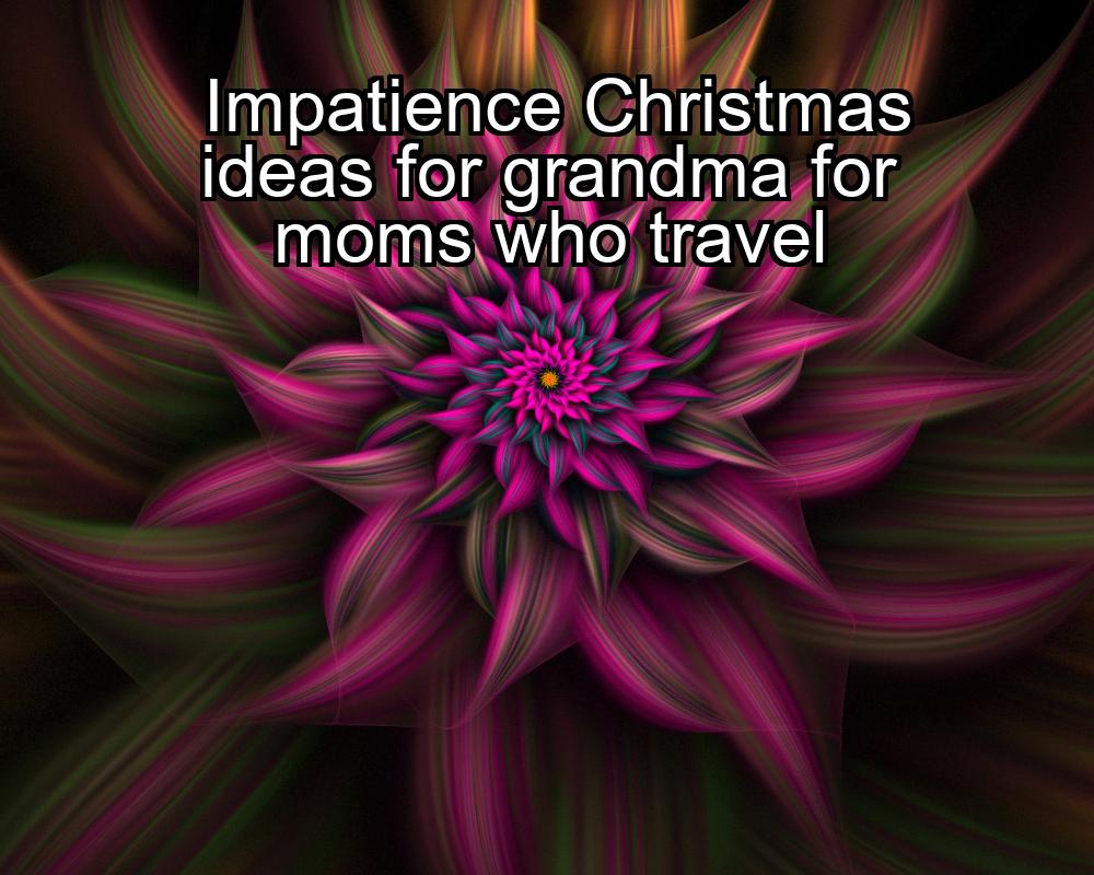 impatience-christmas-ideas-for-grandma-for-moms-who-travel-1737390460-1