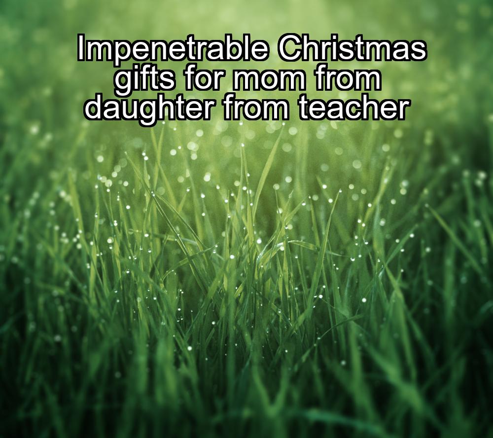 impenetrable-christmas-gifts-for-mom-from-daughter-from-teacher-1737471057-1